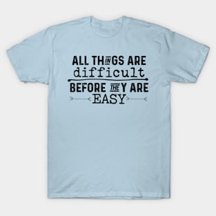 All Things Are Difficult Before They Are Easy T-Shirt